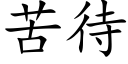 苦待 (楷体矢量字库)