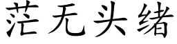 茫无头绪 (楷体矢量字库)