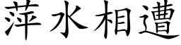 萍水相遭 (楷體矢量字庫)