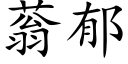 蓊郁 (楷體矢量字庫)