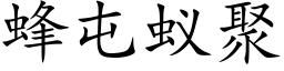 蜂屯蟻聚 (楷體矢量字庫)