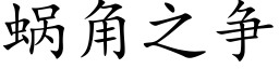 蝸角之争 (楷體矢量字庫)