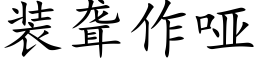 裝聾作啞 (楷體矢量字庫)