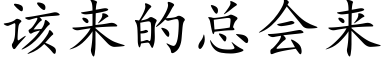 该来的总会来 (楷体矢量字库)