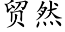 貿然 (楷體矢量字庫)