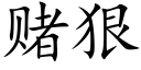 賭狠 (楷體矢量字庫)