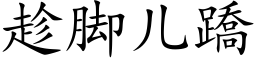 趁腳兒蹻 (楷體矢量字庫)