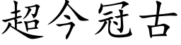 超今冠古 (楷體矢量字庫)