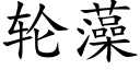 輪藻 (楷體矢量字庫)