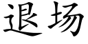 退场 (楷体矢量字库)