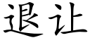 退讓 (楷體矢量字庫)