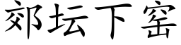 郊坛下窑 (楷体矢量字库)