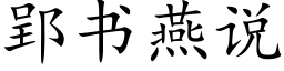 郢書燕說 (楷體矢量字庫)