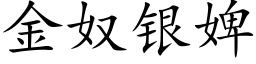 金奴銀婢 (楷體矢量字庫)