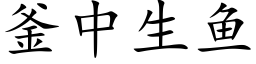 釜中生魚 (楷體矢量字庫)