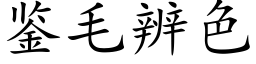 鉴毛辨色 (楷体矢量字库)