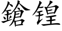 鎗锽 (楷體矢量字庫)