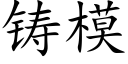 鑄模 (楷體矢量字庫)