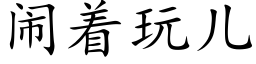 闹着玩儿 (楷体矢量字库)