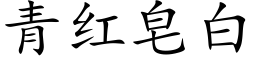 青紅皂白 (楷體矢量字庫)