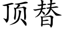 頂替 (楷體矢量字庫)