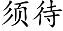 須待 (楷體矢量字庫)