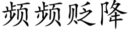 頻頻貶降 (楷體矢量字庫)