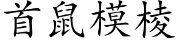 首鼠模棱 (楷體矢量字庫)