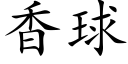 香球 (楷體矢量字庫)