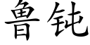 鲁钝 (楷体矢量字库)