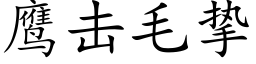 鷹擊毛摯 (楷體矢量字庫)