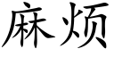 麻烦 (楷体矢量字库)