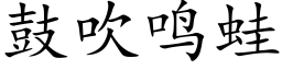 鼓吹鳴蛙 (楷體矢量字庫)