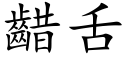 齰舌 (楷體矢量字庫)